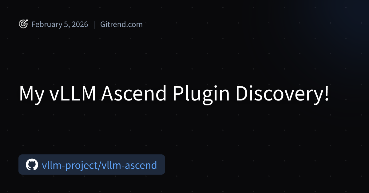 My vLLM Ascend Plugin Discovery! | Gitrend