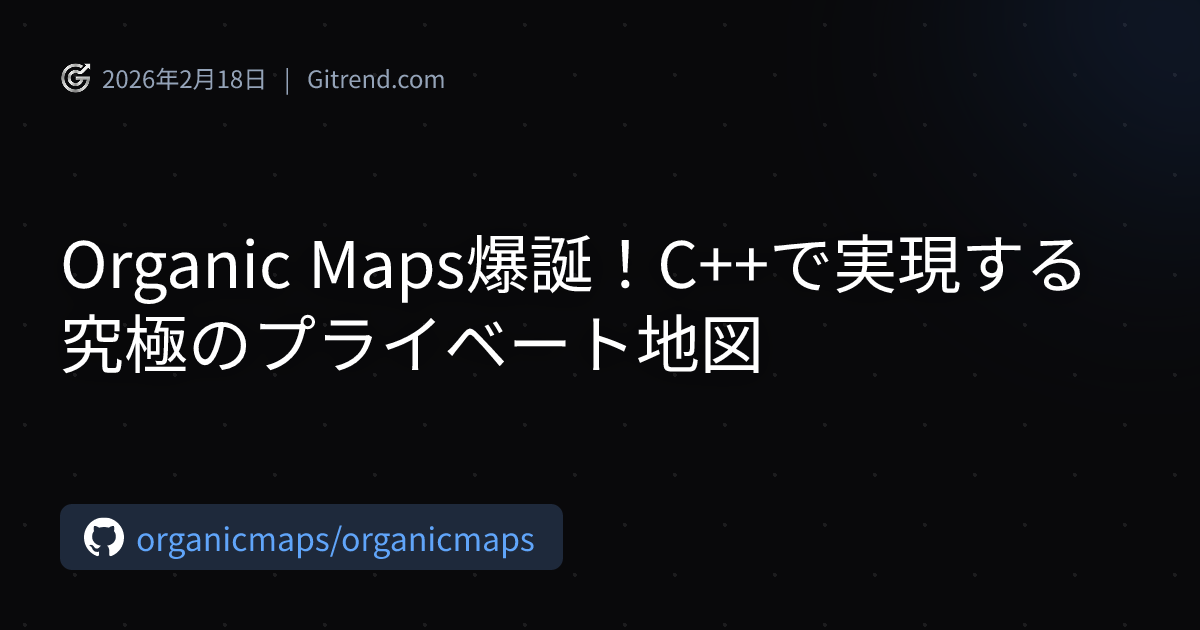Organic Maps爆誕！C++で実現する究極のプライベート地図 | Gitrend